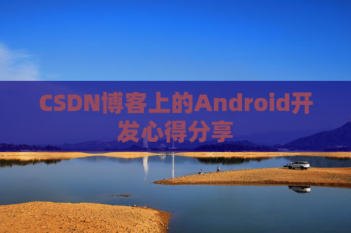 CSDN博客上的Android开发心得分享